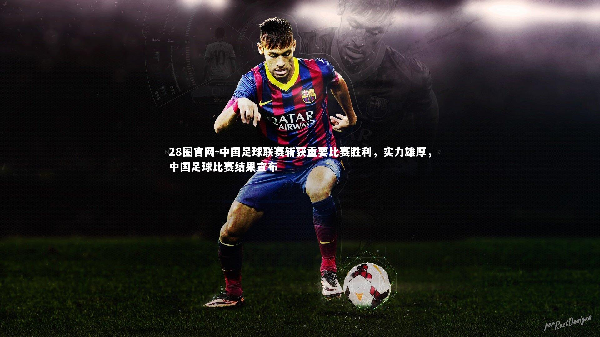 中国足球联赛斩获重要比赛胜利，实力雄厚，中国足球比赛结果宣布
