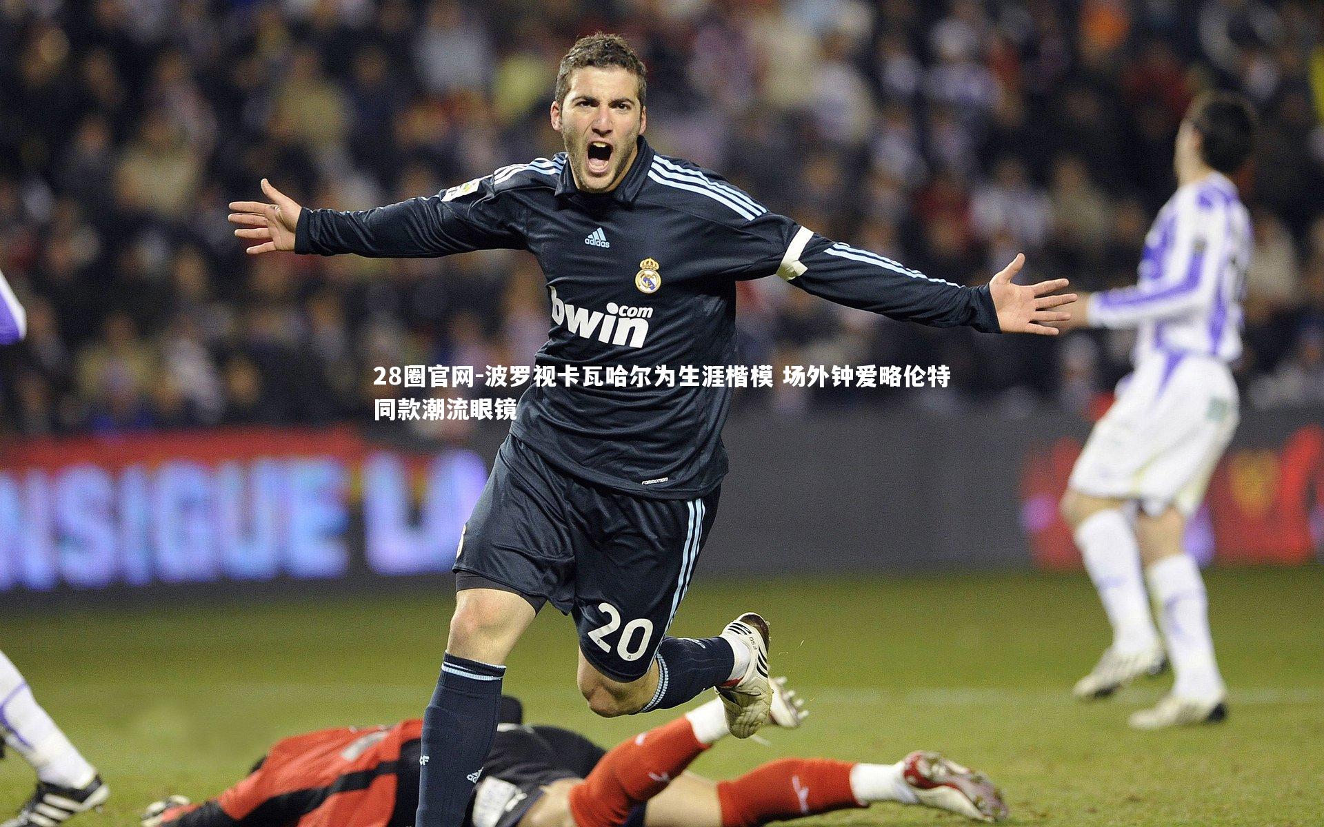 波罗视卡瓦哈尔为生涯楷模 场外钟爱略伦特同款潮流眼镜