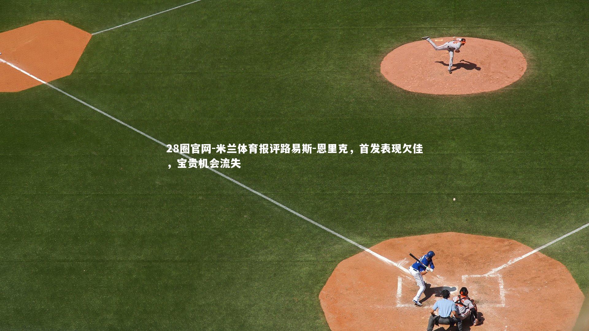 28圈官网-米兰体育报评路易斯-恩里克，首发表现欠佳，宝贵机会流失
