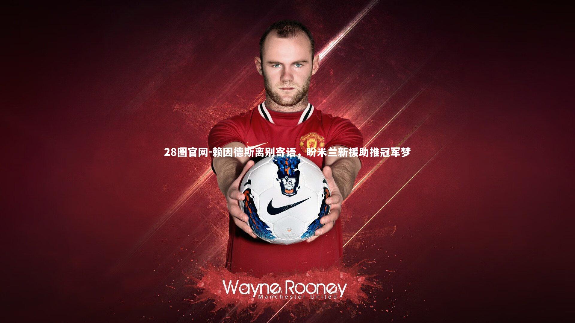 28圈官网-赖因德斯离别寄语，盼米兰新援助推冠军梦