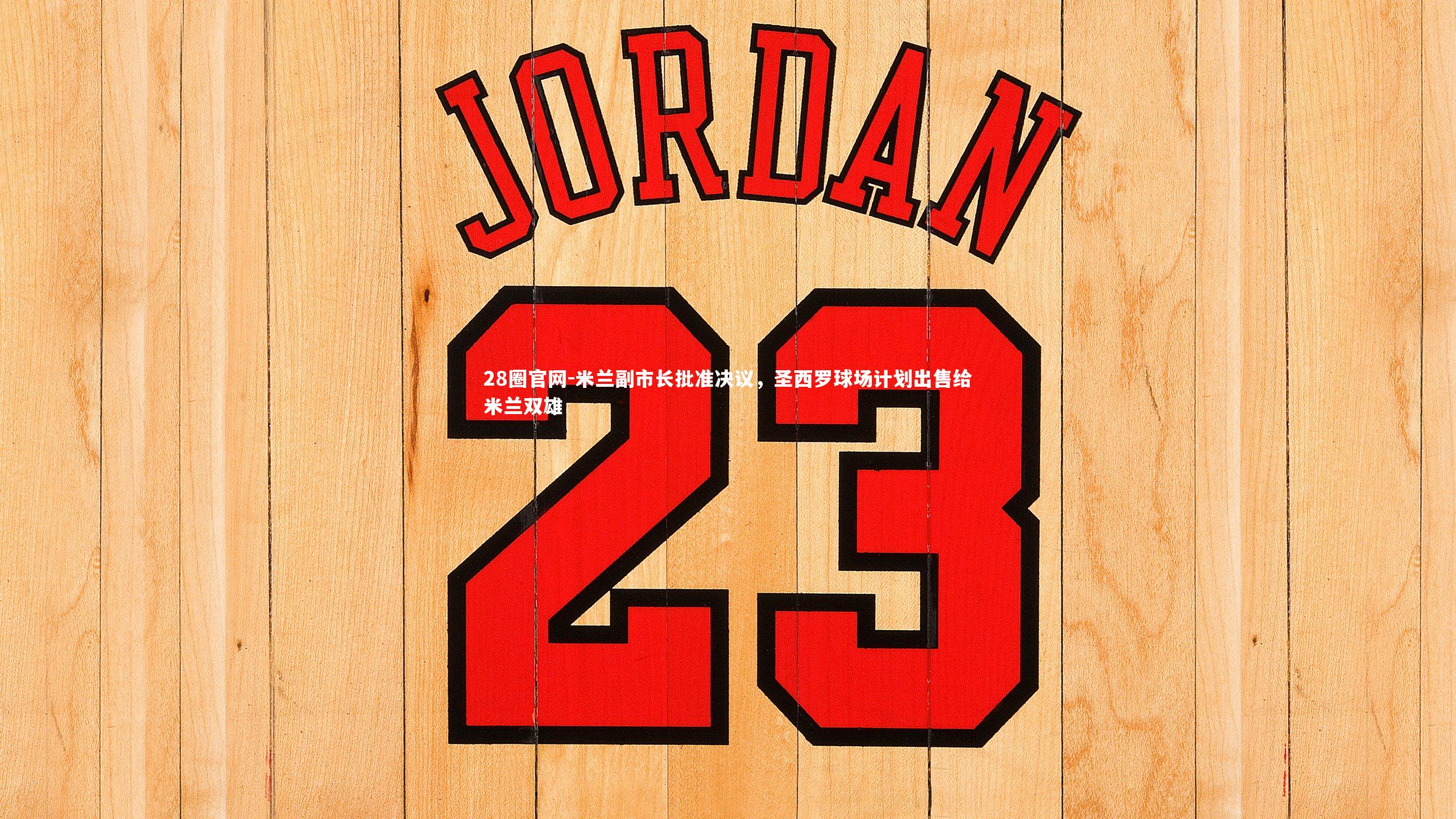 28圈官网-米兰副市长批准决议，圣西罗球场计划出售给米兰双雄